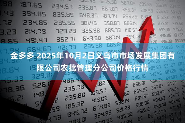 金多多 2025年10月2日义乌市市场发展集团有限公司农批管理分公司价格行情